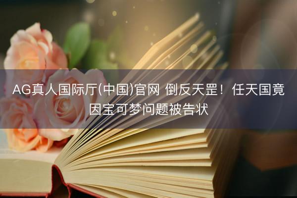AG真人国际厅(中国)官网 倒反天罡！任天国竟因宝可梦问题被告状