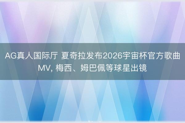 AG真人国际厅 夏奇拉发布2026宇宙杯官方歌曲MV，<a href=