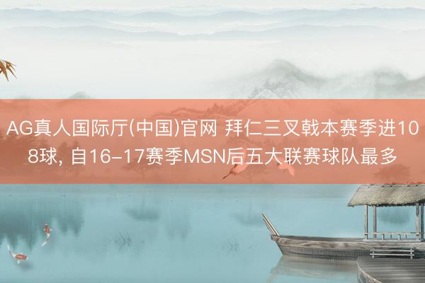 AG真人国际厅(中国)官网 拜仁三叉戟本赛季进108球， 自16-17赛季MSN后五大联赛球队最多