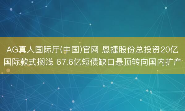 AG真人国际厅(中国)官网 恩捷股份总投资20亿国际款式搁浅 67.6亿短债缺口悬顶转向国内扩产